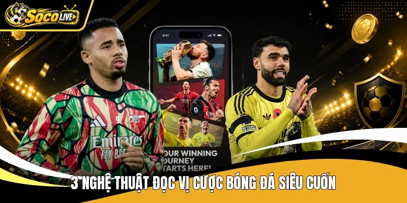 3 nghệ thuật đọc vị cược bóng đá siêu cuốn