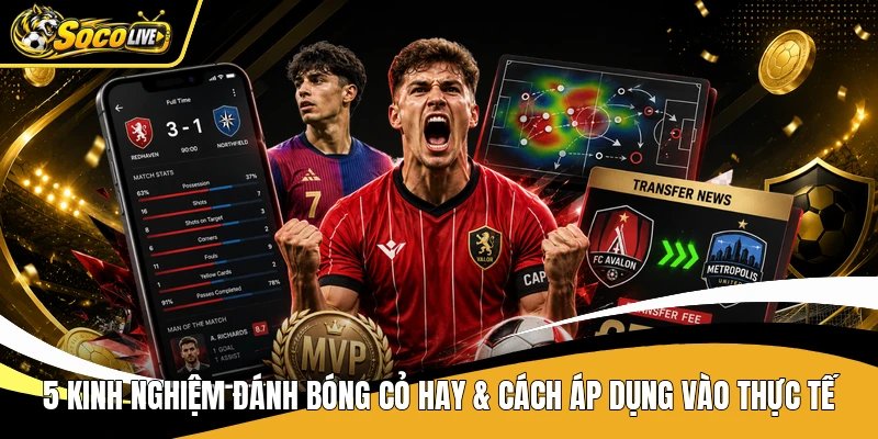 5 Kinh Nghiệm Đánh Bóng Cỏ Hay & Cách Áp Dụng Vào Thực Tế