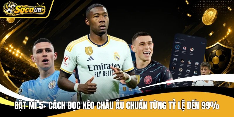 Bật Mí 5+ Cách Đọc Kèo Châu Âu Chuẩn Từng Tỷ Lệ Đến 99%