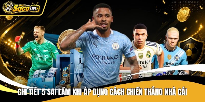 Chi tiết 5 sai lầm khi áp dụng cách chiến thắng nhà cái