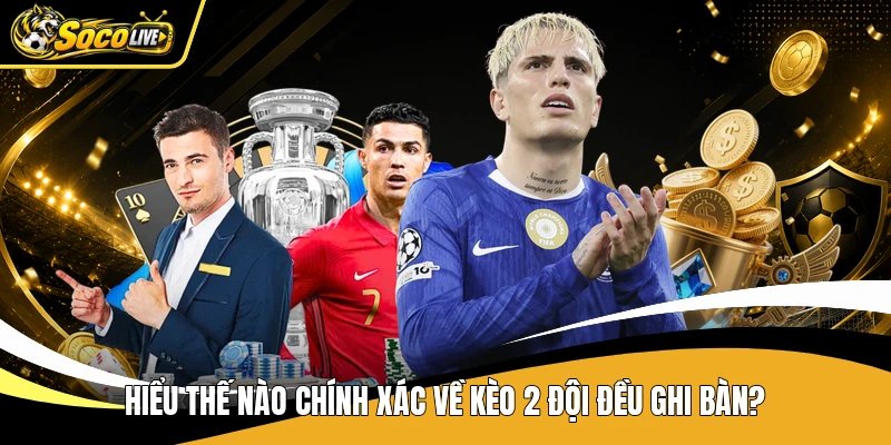 Hiểu thế nào chính xác về kèo 2 đội đều ghi bàn?