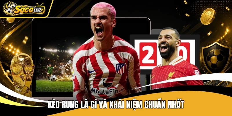 Kèo rung là gì và khái niệm chuẩn nhất