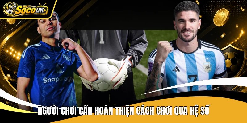 Người chơi cần hoàn thiện cách chơi qua hệ số