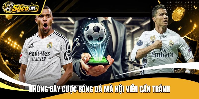Những bẫy cược bóng đá mà hội viên cần tránh