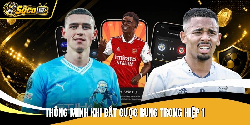 Thông minh khi bắt cược rung trong hiệp 1
