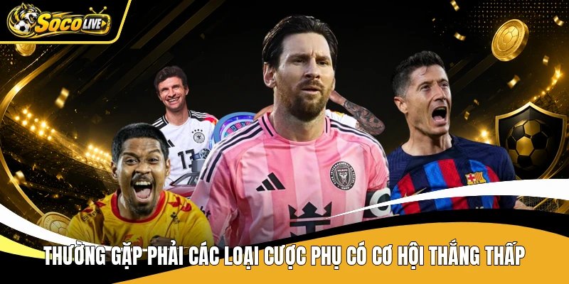 Thường gặp phải các loại cược phụ có cơ hội thắng thấp