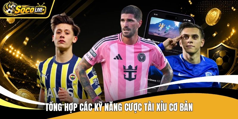 Tổng hợp các kỹ năng cược tài xỉu cơ bản