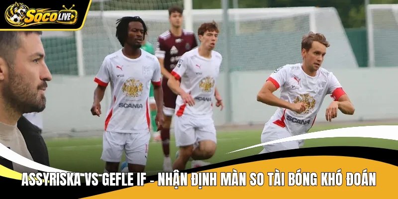 Assyriska Vs Gefle If - Nhận Định Màn So Tài Bóng Khó Đoán