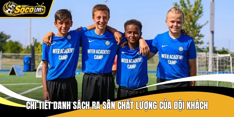 Chi tiết danh sách ra sân chất lượng của đội khách