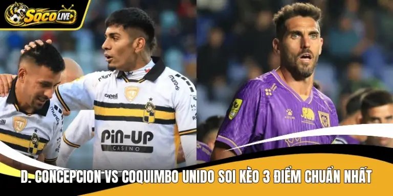 D. Concepcion Vs Coquimbo Unido Soi Kèo 3 Điểm Chuẩn Nhất