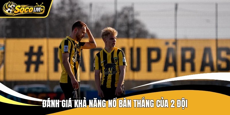 Đánh giá khả năng nổ bàn thắng của 2 đội