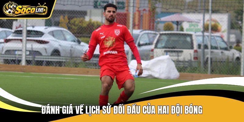 Đánh giá về lịch sử đối đầu của hai đội bóng