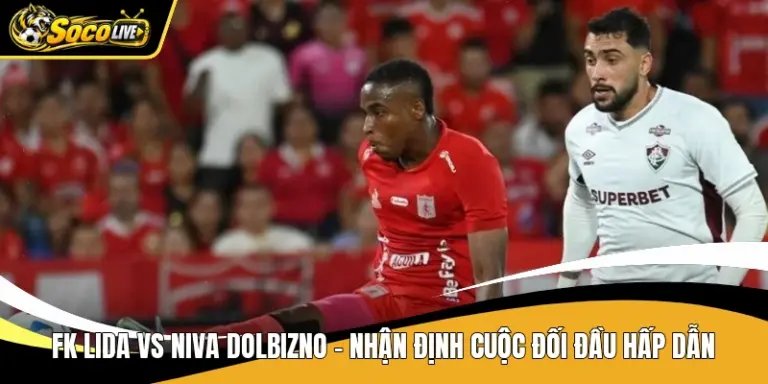 Fk Lida Vs Niva Dolbizno - Nhận Định Cuộc Đối Đầu Hấp Dẫn