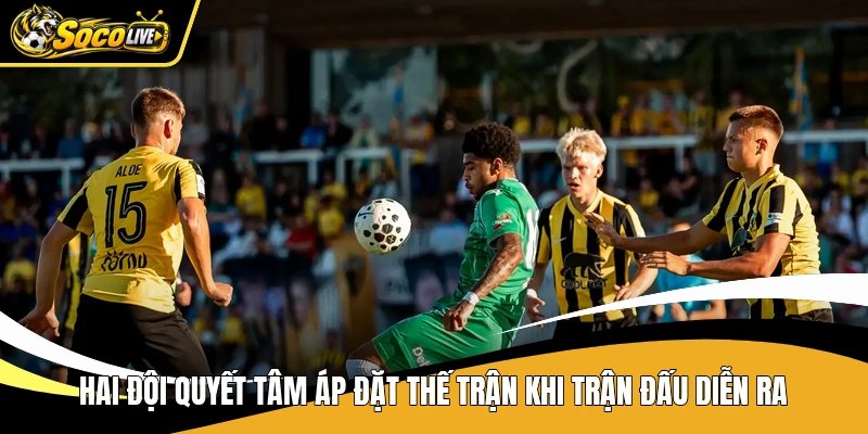 Hai đội quyết tâm áp đặt thế trận khi trận đấu diễn ra