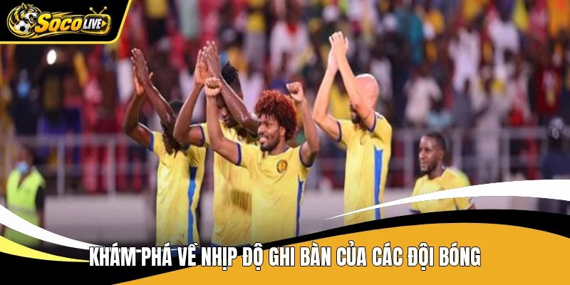 Khám phá về nhịp độ ghi bàn của các đội bóng