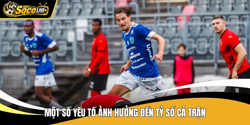 Một số yếu tố ảnh hưởng đến tỷ số cả trận