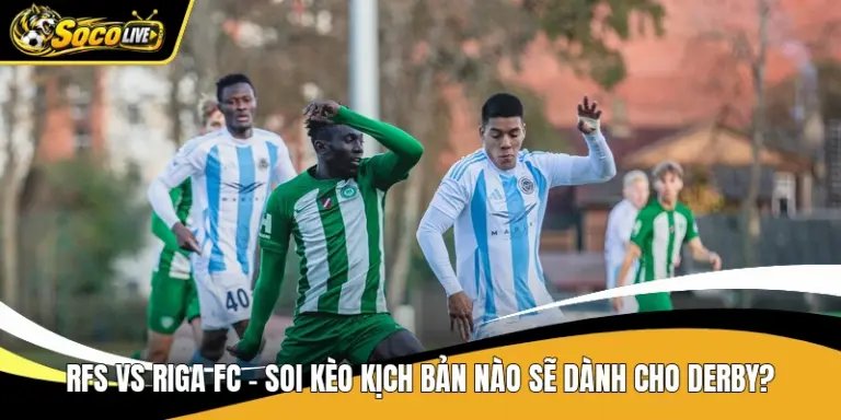 Rfs Vs Riga Fc - Soi Kèo Kịch Bản Nào Sẽ Dành Cho Derby?