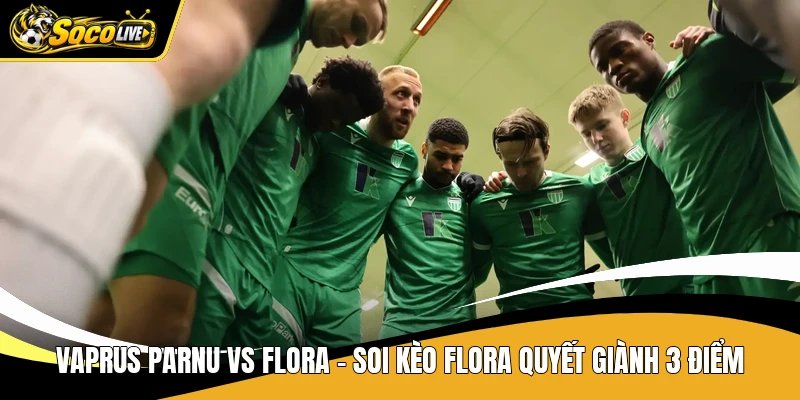 Vaprus Parnu Vs Flora - Soi Kèo Flora Quyết Giành 3 Điểm